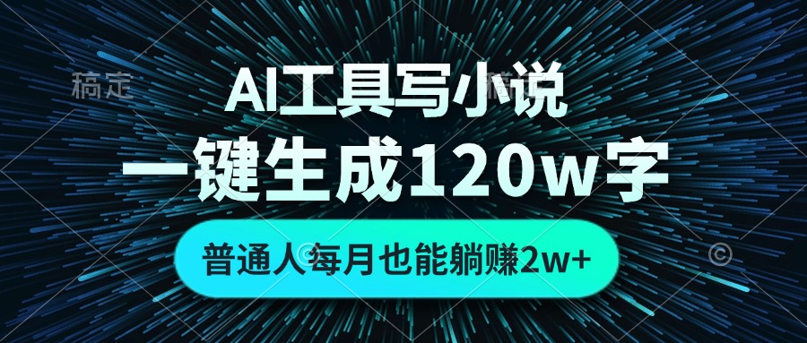 AI工具写小说，一键生成120万字，普通人每月也能躺赚2w+-九洲网