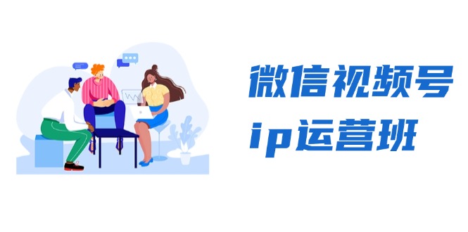 微信视频号ip运营班：特邀分享+CEO直播+精英分享，揭秘视频号变现秘诀-九洲网