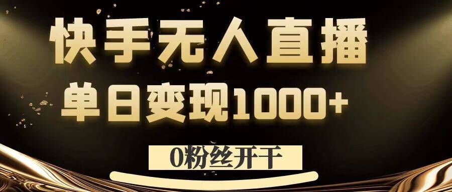 0粉丝开干，快手无人直播，单日变现1k+【揭秘】-九洲网