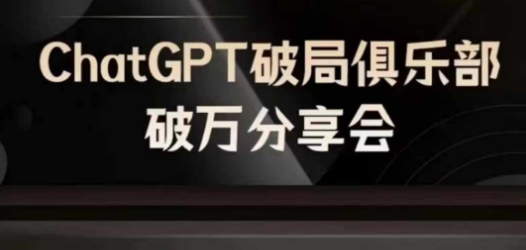 AI破局俱乐部-ChatGPT破局俱乐部破万分享会，AI时代来临，未来已来-九洲网