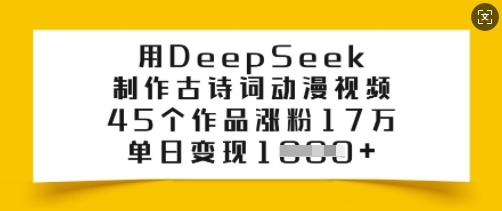 用DeepSeek制作古诗词动漫视频，45个作品涨粉17万，单日变现多张-九洲网