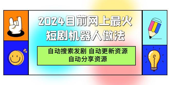 (9293期)2024目前网上最火短剧机器人做法，自动搜索发剧 自动更新资源 自动分享资源-九洲网