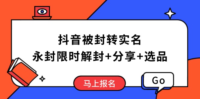 抖音被封转实名攻略，永久封禁也能限时解封，分享解封后高效选品技巧-九洲网