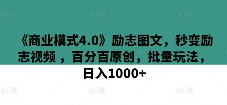 《商业模式4.0》励志图文，秒变励志视频 ，百分百原创，批量玩法，日入1000+【揭秘】-九洲网