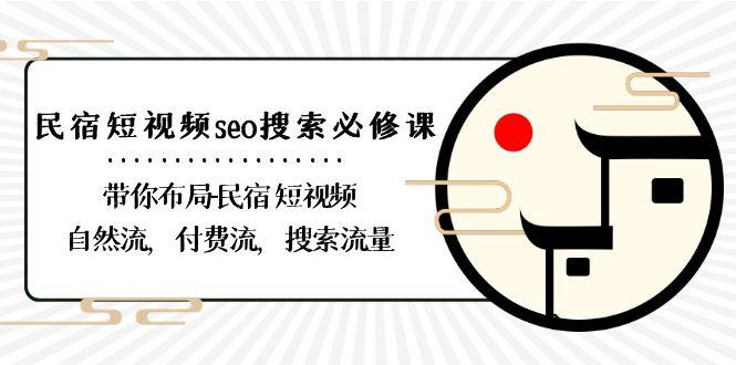 民宿短视频seo搜索必修课：带你布局民宿短视频自然流，付费流，搜索流量-九洲网
