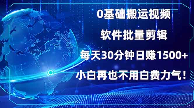 0基础搬运视频，批量剪辑，每天30分钟日赚1500+，小白再也不用白费...-九洲网