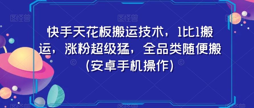 快手天花板搬运技术，1比1搬运，涨粉超级猛，全品类随便搬（安卓手机操作）-九洲网