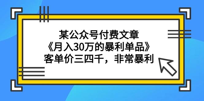 (9365期)某公众号付费文章《月入30万的暴利单品》客单价三四千，非常暴利-九洲网