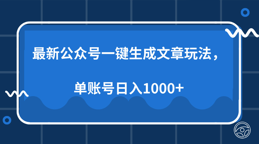最新公众号AI一键生成文章玩法，单帐号日入1000+-九洲网
