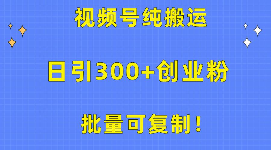 批量可复制！视频号纯搬运日引300+创业粉教程！-九洲网