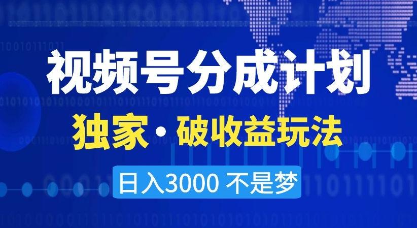 视频号分成计划，独家·破收益玩法，日入3000不是梦【揭秘】-九洲网