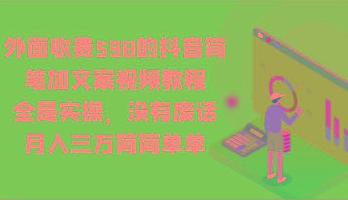 外面收费598的抖音简笔加文案视频教程，全是实操，没有废话，月入三万简简单单-九洲网