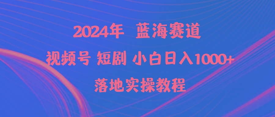(9634期)2024年蓝海赛道视频号短剧 小白日入1000+落地实操教程-九洲网