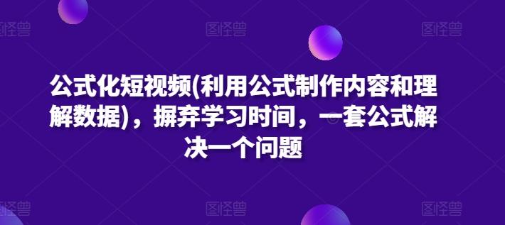 公式化短视频(利用公式制作内容和理解数据)，摒弃学习时间，一套公式解决一个问题-九洲网