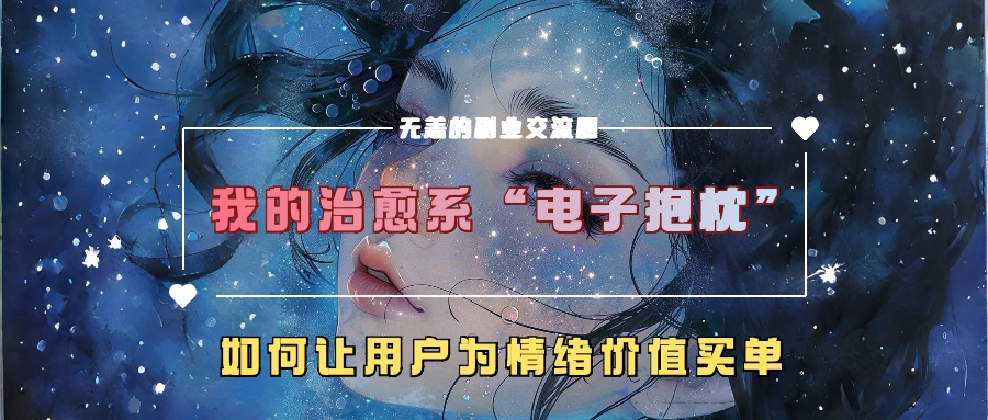 我的治愈系“电子抱枕”，如何让用户为情绪价值买单【揭秘】-九洲网