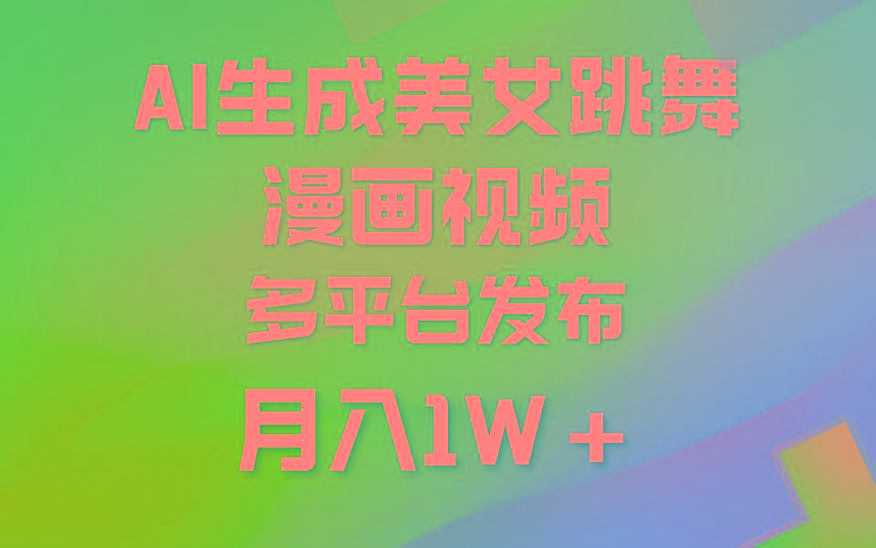 (9789期)利用AI把美女跳舞视频制作漫画，纯原创，不违规。月入1W+-九洲网