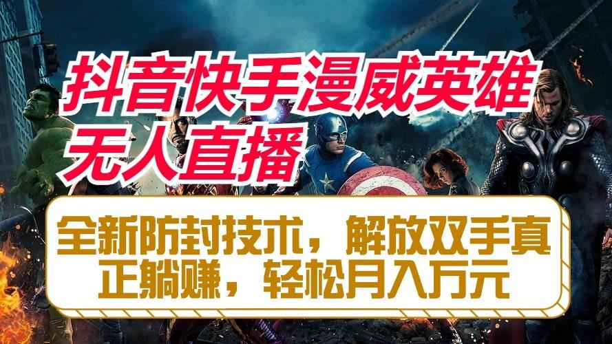 抖音快手漫威英雄无人直播，全新防封技术，解放双手真正躺赚，轻松月入万元-九洲网