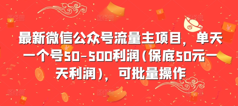 最新微信公众号流量主项目，单天一个号50-500利润(保底50元一天利润)，可批量操作-九洲网