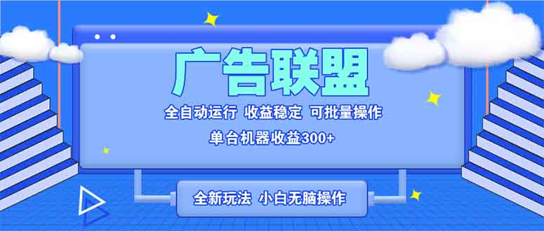 全新广告联盟最新玩法 全自动脚本运行单机300+ 项目稳定新手小白可做-九洲网