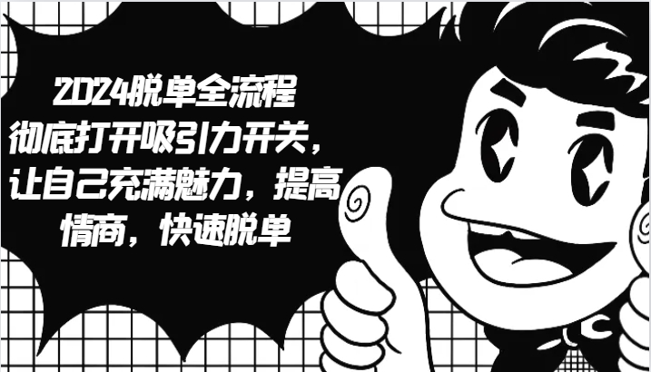 2024脱单全流程 彻底打开吸引力开关，让自己充满魅力，提高情商，快速脱单-九洲网
