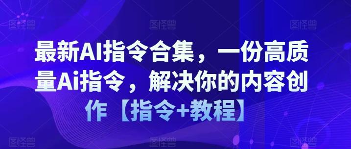 最新AI指令合集，一份高质量Ai指令，解决你的内容创作【指令+教程】-九洲网