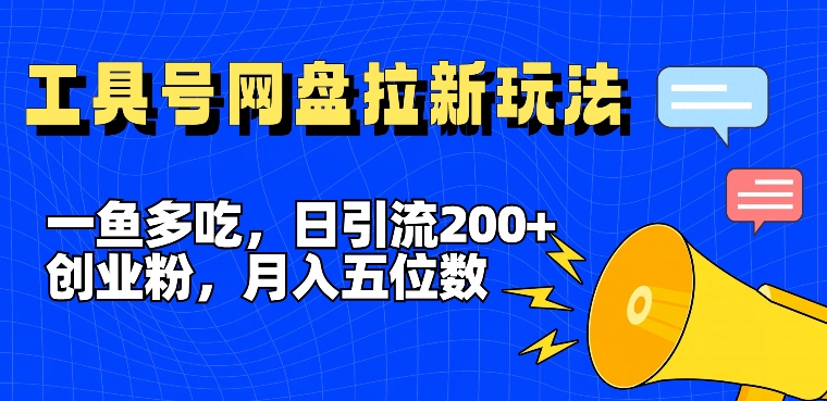 一鱼多吃，日引流200+创业粉，全平台工具号，网盘拉新新玩法月入5位数【揭秘】-九洲网