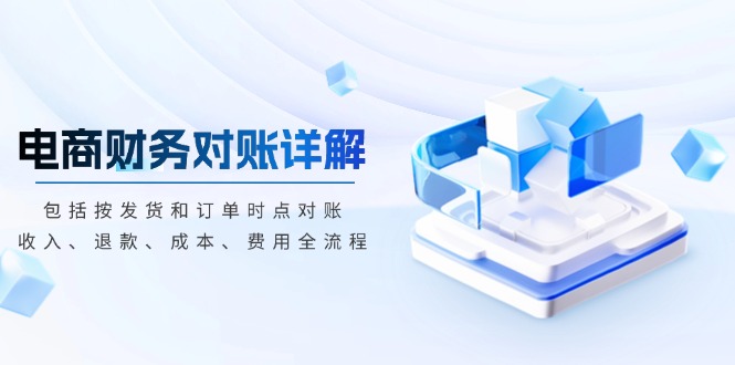 电商财务对账详解，包括按发货和订单时点对账，收入、退款、成本、费用-九洲网