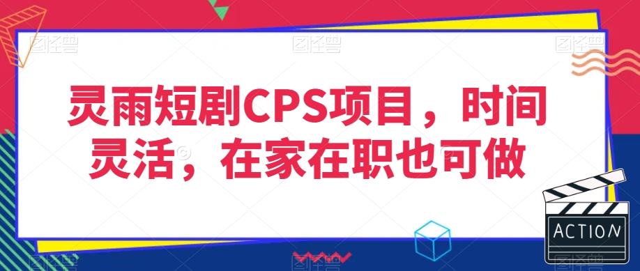 灵雨短剧CPS项目，时间灵活，在家在职也可做-九洲网