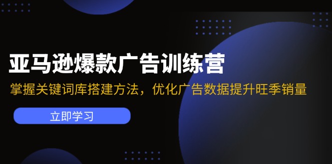 亚马逊爆款广告训练营：掌握关键词库搭建方法，优化广告数据提升旺季销量-九洲网