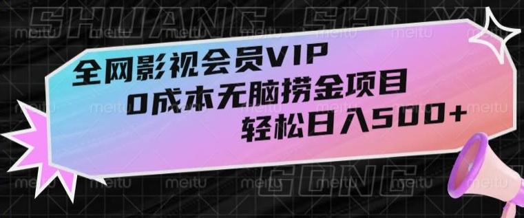 全网影视会员VIP，很老却常青的0成本无脑捞金项目，轻松日入500+【揭秘】-九洲网