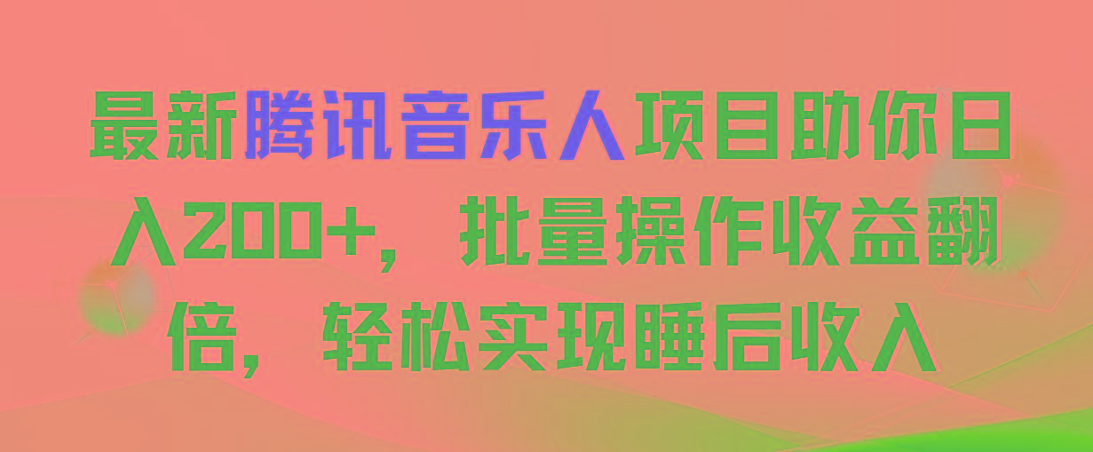 最新腾讯音乐人项目助你日入200+，批量操作收益翻倍，轻松实现睡后收入-九洲网