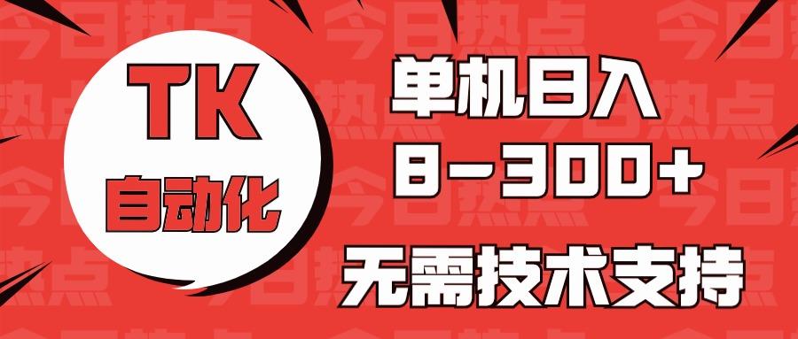 海外手机版TK自动化，单机收益8~300+，无需技术支持，新手小白均可操作-九洲网