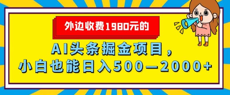 外面收费1980的，AI头条掘金项目，小白也能日入500—2000+-九洲网