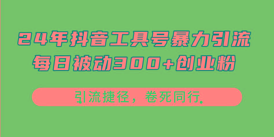 24年抖音工具号暴力引流，每日被动300+创业粉，创业粉捷径，卷死同行-九洲网