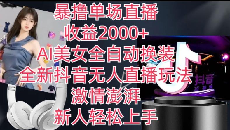 全新抖音无人直播玩法，AI美女全自动换装，激情澎湃，新人轻松上手，暴撸单场直播2k+【揭秘】-九洲网