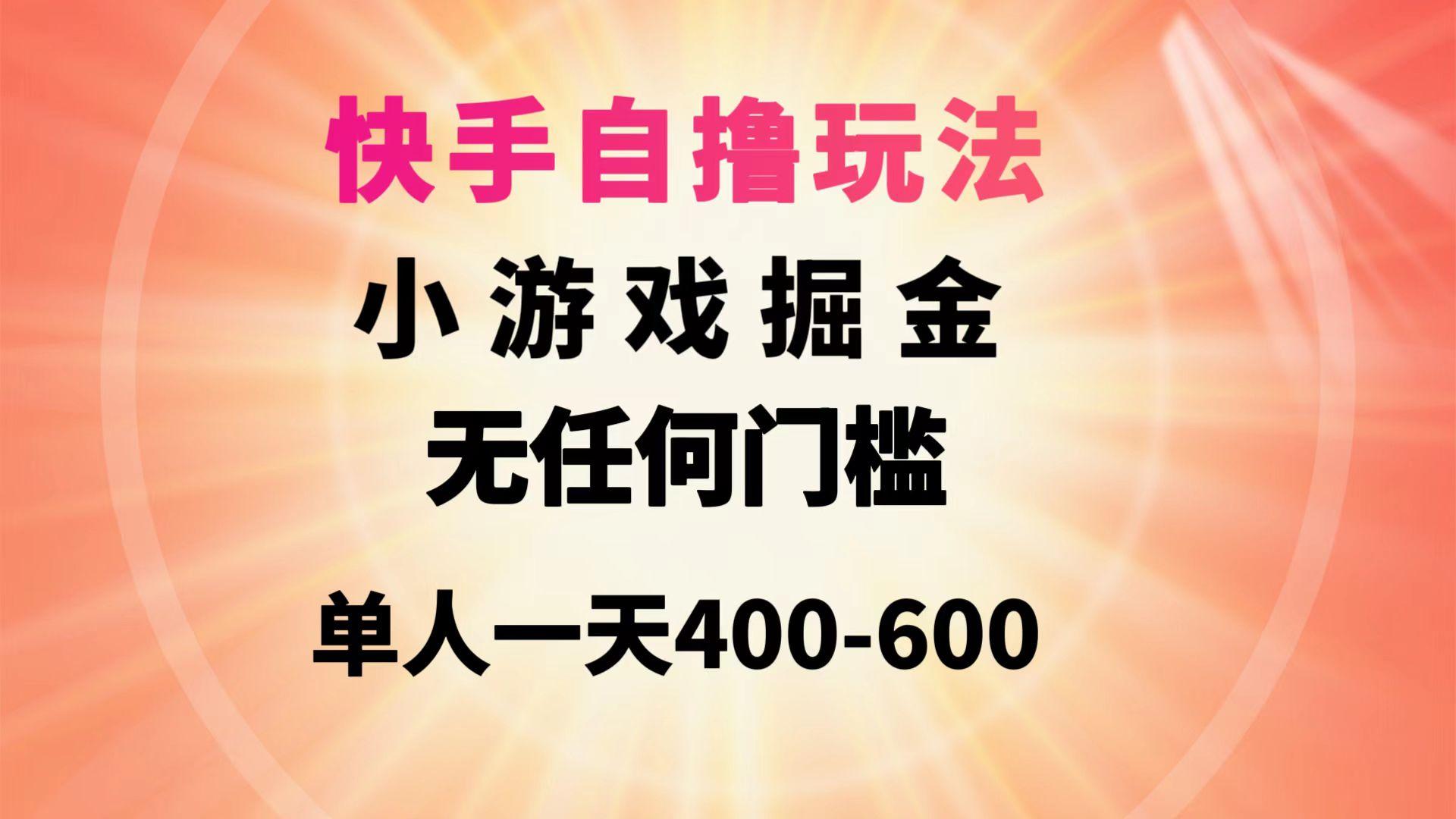 (9712期)快手自撸玩法小游戏掘金无任何门槛单人一天400-600-九洲网