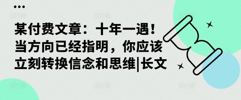 某付费文章：十年一遇！当方向已经指明，你应该立刻转换信念和思维|长文-九洲网