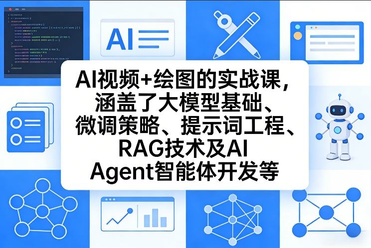 AI视频+绘图的实战课，涵盖了大模型基础、微调策略、提示词工程、RAG技术及AI Agent智能体开发等(更新)-九洲网