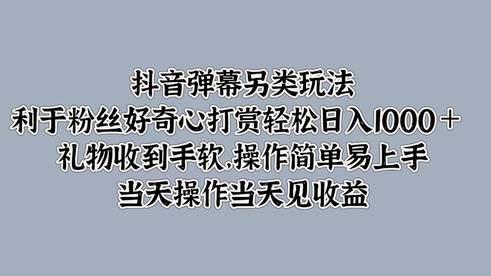 抖音弹幕另类玩法，利于粉丝好奇心打赏轻松日入1000＋ 礼物收到手软，操作简单-九洲网