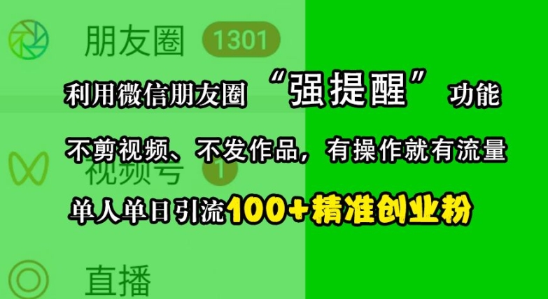 利用微信朋友圈“强提醒”功能，引流精准创业粉，不剪视频、不发作品，单人单日引流100+创业粉-九洲网