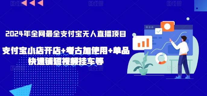 2024年全网最全支付宝无人直播项目，支付宝小店开店+考古加使用+单品快速铺短视频挂车等【揭秘】-九洲网