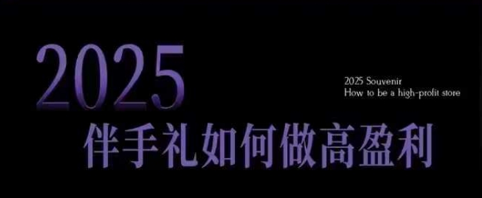 2025伴手礼如何做高盈利门店，小白保姆级伴手礼开店指南，伴手礼最新实战10大攻略，突破获客瓶颈-九洲网