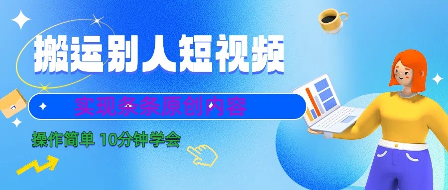 10分钟学会搬运别人短视频，剪辑处理后实现条条原创内容-九洲网