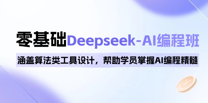 0基础Deepseek-AI编程班，涵盖算法类工具设计，帮助学员掌握AI编程精髓-九洲网