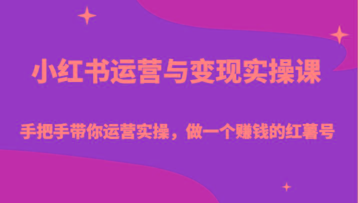 小红书运营与变现实操课-手把手带你运营实操，做一个赚钱的红薯号-九洲网
