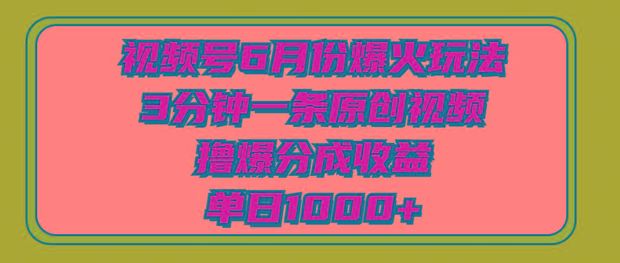 视频号6月份爆火玩法，3分钟一条原创视频，撸爆分成收益，单日1000+-九洲网
