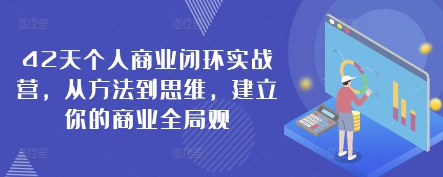42天个人商业闭环实战营，从方法到思维，建立你的商业全局观-九洲网