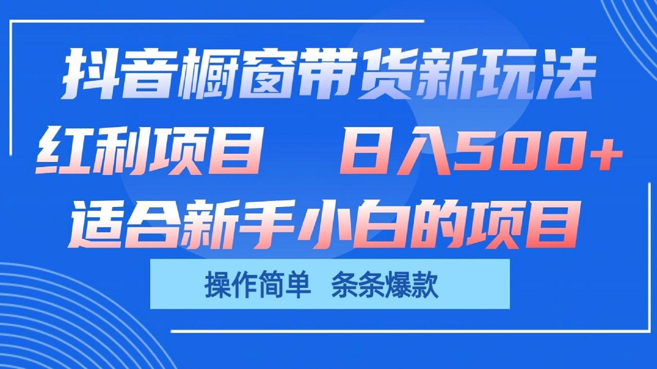 抖音橱窗带货新玩法，单日收益500+，操作简单，条条爆款-九洲网