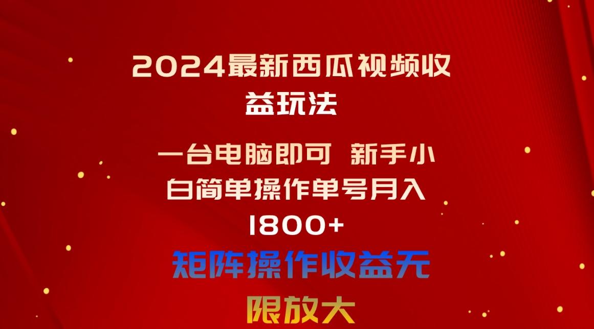 2024最新西瓜视频收益玩法，一台电脑即可 新手小白简单操作单号月入1800+-九洲网
