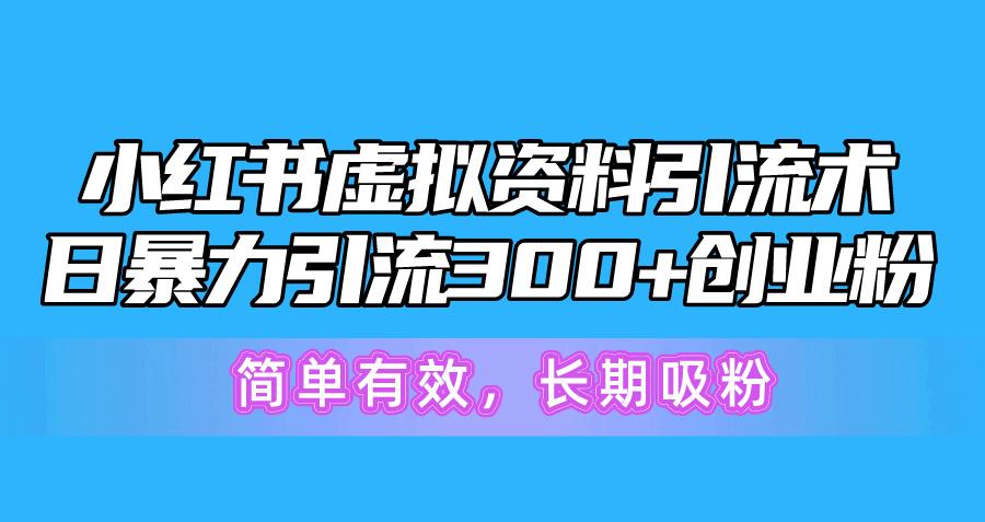 小红书虚拟资料引流术，日暴力引流300+创业粉，简单有效，长期吸粉-九洲网